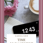 A flower, a cup of coffee, a notepad and a clock, with text that talks about caregiver time management tools